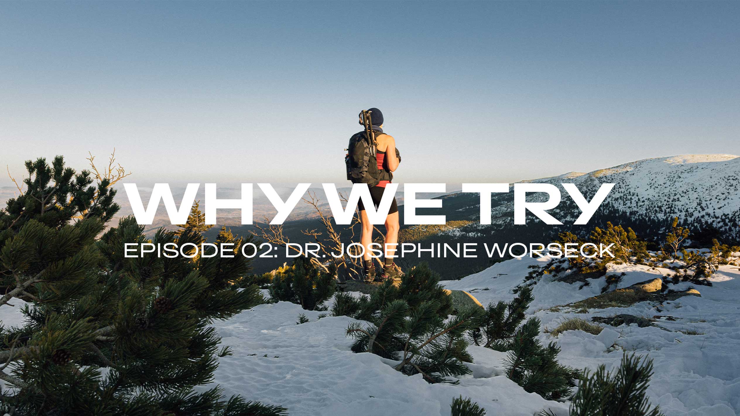 Žygeivis ant apsnigtos kalno, tekstas: „WHY WE TRY, 02 SERIJA: DR. JOSEPHINE WORSECK“